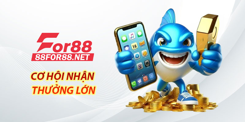 Cơ hội nhận thưởng lớn