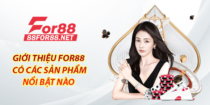 Giới Thiệu For88 Có Những Sản Phẩm Nổi Bật Nào