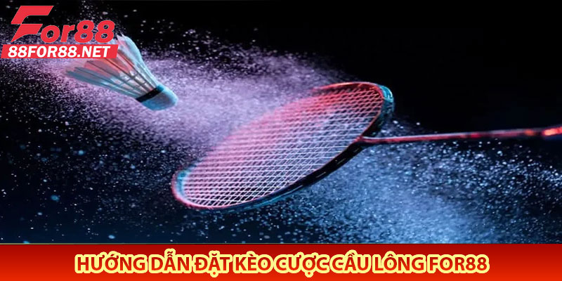 Hướng Dẫn Đặt Kèo Cược Cầu Lông For88