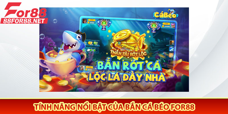 Tính Năng Nổi Bật Của Bắn Cá Béo For88